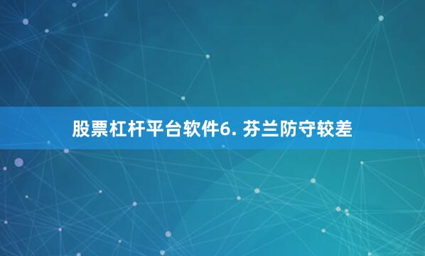 股票杠杆平台软件　　6. 芬兰防守较差