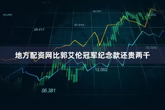 地方配资网比郭艾伦冠军纪念款还贵两千