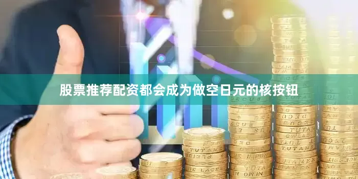 股票推荐配资都会成为做空日元的核按钮