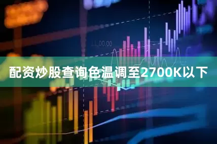 配资炒股查询色温调至2700K以下