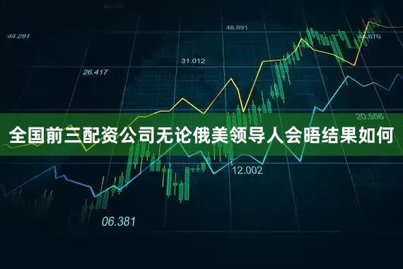全国前三配资公司无论俄美领导人会晤结果如何