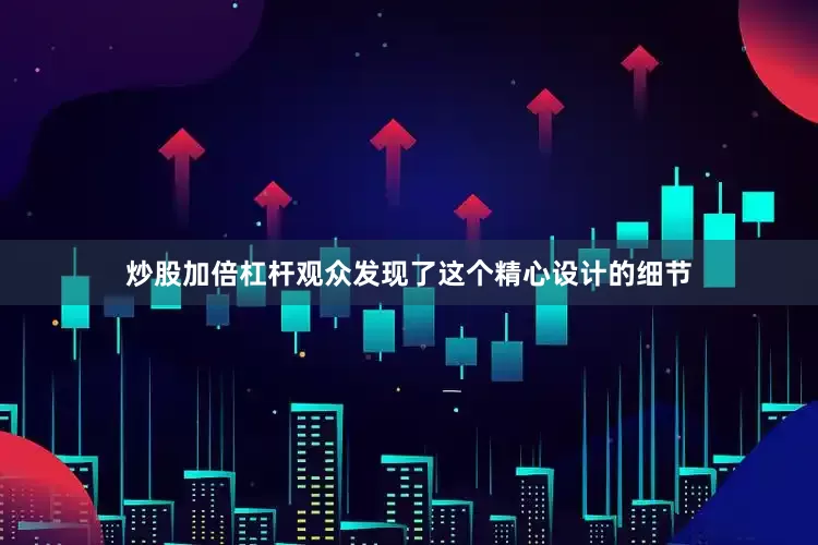 炒股加倍杠杆观众发现了这个精心设计的细节